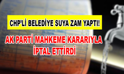 CHP’Lİ BELEDİYE SUYA ZAM YAPTI! AK PARTİ MAHKEME KARARIYLA İPTAL ETTİRDİ