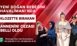 Yeni Doğan Bebeğini Havalimanı'nda Klozette Bırakan Annenin! Cezası Belli Oldu