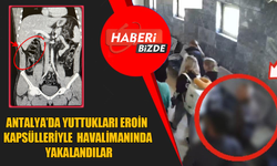 Antalya’da Yuttukları Eroin Kapsülleriyle Havalimanında Yakalandılar