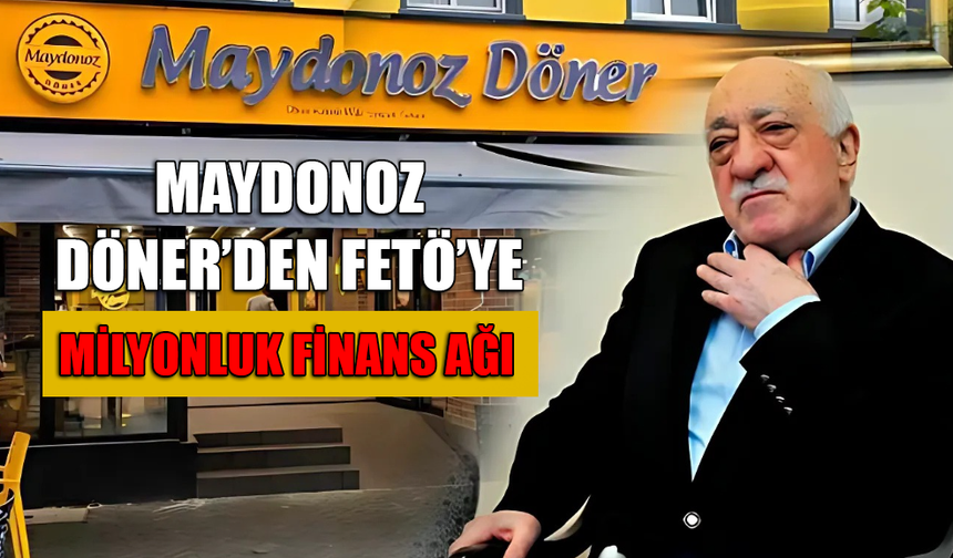 Maydonoz Döner’den FETÖ’ye Milyonluk Finans Ağı