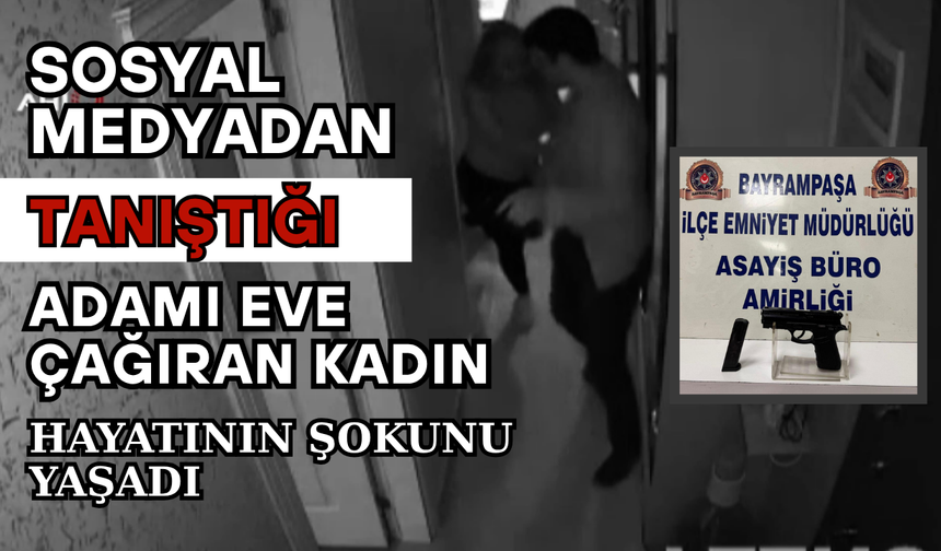 Sosyal Medyadan Tanıştığı Adamı Eve Çağıran Kadın, Hayatının Şokunu Yaşadı