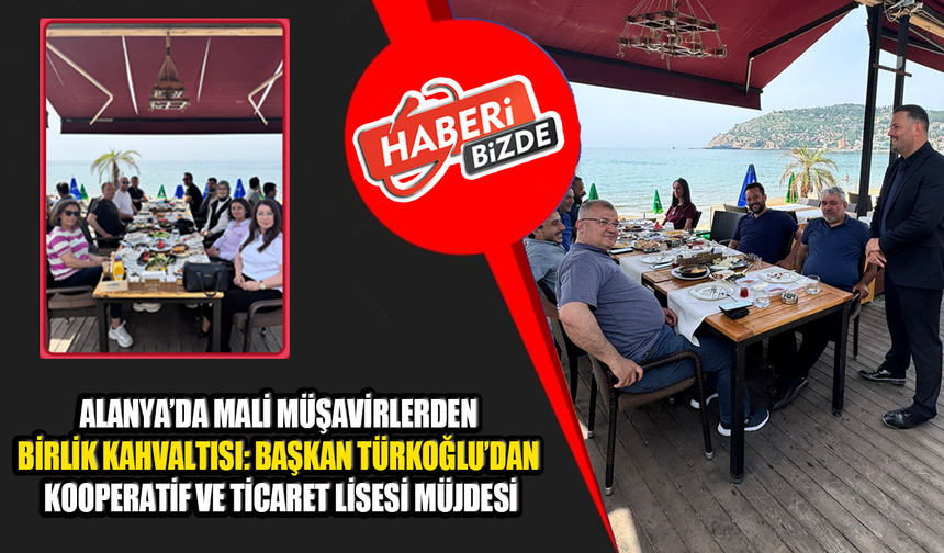 Mali Müşavirlerden Birlik Kahvaltısı: Başkan Türkoğlu’dan Kooperatif ve Ticaret Lisesi Müjdesi