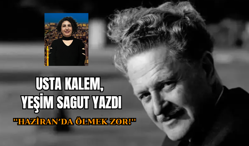 YEŞİM SAGUT YAZDI; ''HAZİRAN’DA ÖLMEK ZOR!''
